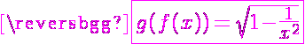 5$\magenta \fbox{g(f(x))=\sqrt{1-\frac{1}{x^2}